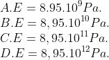 \\ A. E = 8.95.10^9 Pa. \\B. E = 8,95.10^{10} Pa. \\ C. E = 8,95.10^{11} Pa. \\ D. E = 8,95.10^{12} Pa.