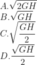 \\ A.\sqrt{2GH} \\ B.\sqrt{GH} \\ C.\sqrt{\frac{GH}{2}} \\ D.\frac{\sqrt{GH}}{2}