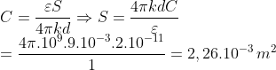 \\ C=\frac{\varepsilon S}{4\pi kd}\Rightarrow S=\frac{4\pi kdC}{\varepsilon }\\=\frac{4\pi {{.10}^{9}}{{.9.10}^{-3}}{{.2.10}^{-11}}}{1}=2,{{26.10}^{-3}}\,{{m}^{2}}