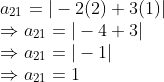 \\ a_{21} = \vert -2(2) + 3(1) \vert \\ \Rightarrow a_{21} = \vert -4 + 3 \vert \\ \Rightarrow a_{21} = \vert -1 \vert \\ \Rightarrow a_{21} = 1