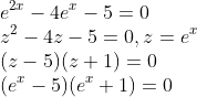 \\ e^{2x}-4e^x-5=0 \\ z^2-4z-5=0, z=e^x \\ (z-5)(z+1)=0 \\ (e^x-5)(e^x+1)=0
