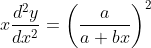 \\ x \frac{d^{2} y}{d x^{2}}=\left(\frac{a}{a+b x}\right)^{2} \