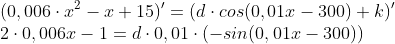 \\(0,006\cdot x^{2}-x+15)' = (d\cdot cos(0,01 x-300)+k)'\\ 2\cdot 0,006 x -1 = d\cdot 0,01\cdot (-sin(0,01x-300))