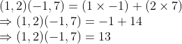 \\(1, 2)(-1, 7) = (1 \times -1) + (2 \times 7) \\ \Rightarrow (1, 2)(-1, 7) = -1 + 14 \\ \Rightarrow (1, 2)(-1, 7) = 13