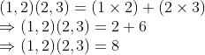 \\(1, 2)(2, 3) = (1 \times 2) + (2 \times 3) \\ \Rightarrow (1, 2)(2, 3) = 2 + 6 \\ \Rightarrow (1, 2)(2, 3) = 8