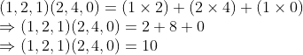 \\(1, 2, 1)(2, 4, 0) = (1 \times 2) + (2 \times 4) + (1 \times 0) \\ \Rightarrow (1, 2, 1)(2, 4, 0) = 2 + 8 + 0 \\ \Rightarrow (1, 2, 1)(2, 4, 0) = 10