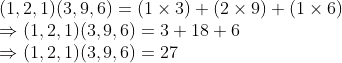 \\(1, 2, 1)(3, 9, 6) = (1 \times 3) + (2 \times 9) + (1 \times 6) \\ \Rightarrow (1, 2, 1)(3, 9, 6) = 3 + 18 + 6 \\ \Rightarrow (1, 2, 1)(3, 9, 6) = 27