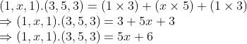 \\(1, x, 1).(3, 5, 3) = (1 \times 3) + (x \times 5) + (1 \times 3) \\ \Rightarrow (1, x, 1).(3, 5, 3) = 3 + 5x + 3 \\ \Rightarrow (1, x, 1).(3, 5, 3) = 5x + 6