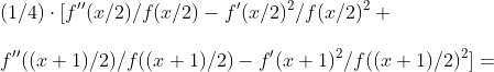 \\(1/4)\cdot [f''(x/2)/ f(x/2)-f'(x/2)^2/f(x/2)^2+\\\\f''((x+1)/2)/ f((x+1)/2)-f'(x+1)^2/f((x+1)/2)^2]=