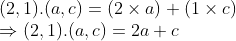 \\(2, 1).(a, c) = (2 \times a) + (1 \times c) \\ \Rightarrow (2, 1).(a, c) = 2a + c