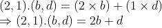 \\(2, 1).(b, d) = (2 \times b) + (1 \times d) \\ \Rightarrow (2, 1).(b, d) = 2b + d