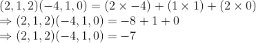\\(2, 1, 2)(-4, 1, 0) = (2 \times -4) + (1 \times 1) + (2 \times 0) \\ \Rightarrow (2, 1, 2)(-4, 1, 0) = -8 + 1 + 0 \\ \Rightarrow (2, 1, 2)(-4, 1, 0) = -7