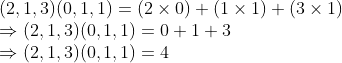 \\(2, 1, 3)(0, 1, 1) = (2 \times 0) + (1 \times 1) + (3 \times 1) \\ \Rightarrow (2, 1, 3)(0, 1, 1) = 0 + 1 + 3 \\ \Rightarrow (2, 1, 3)(0, 1, 1) = 4