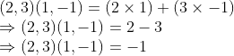 \\(2, 3)(1, -1) = (2 \times 1) + (3 \times -1) \\ \Rightarrow (2, 3)(1, -1) = 2 - 3 \\ \Rightarrow (2, 3)(1, -1) = -1
