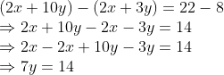 \\(2x + 10y) - (2x + 3y) = 22 - 8 \\ \Rightarrow 2x + 10y - 2x - 3y = 14 \\ \Rightarrow 2x - 2x + 10y - 3y = 14 \\ \Rightarrow 7y = 14