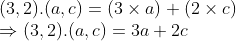 \\(3, 2).(a, c) = (3 \times a) + (2 \times c) \\ \Rightarrow (3, 2).(a, c) = 3a + 2c