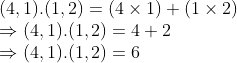 \\(4, 1).(1, 2) = (4 \times 1) + (1 \times 2) \\ \Rightarrow (4, 1).(1, 2) = 4 + 2 \\ \Rightarrow (4, 1).(1, 2) = 6