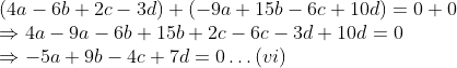 \\(4a - 6b + 2c - 3d) + (-9a + 15b - 6c + 10d) = 0 + 0 \\ \Rightarrow 4a - 9a - 6b + 15b + 2c - 6c - 3d + 10d = 0 \\ \Rightarrow -5a + 9b - 4c + 7d = 0 \ldots (vi)