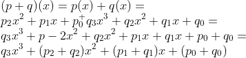 \\(p+q)(x) = p(x)+q(x) =\\ p_2x^2 + p_1x + p_0^+ q_3x^3+q_2x^2+q_1x+q_0=\\ q_3x^3+p-2x^2 +q_2x^2+p_1x +q_1x+p_0 +q_0=\\ q_3x^3 + (p_2+q_2)x^2 + (p_1+q_1)x + (p_0+q_0)