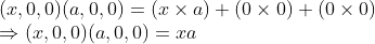 \\(x, 0, 0)(a, 0, 0) = (x \times a) + (0 \times 0) + (0 \times 0) \\ \Rightarrow (x, 0, 0)(a, 0, 0) = xa