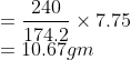 \\=\frac{240}{174.2}\times 7.75\\ =10.67gm