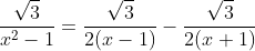 \\\frac{sqrt{3}}{x^2-1}=frac{sqrt{3}}{2(x-1)}-frac{sqrt{3}}{2(x+1)}
