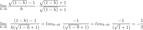 gif.latex?\\\\\\\lim_{h\rightarrow&space;0}\frac{\sqrt{(1-h)}-1}{h}\cdot&space;\frac{\sqrt{(1-h)}&plus;1}{\sqrt{(1-h)}&plus;1}&space;\\\\\\\lim_{h\rightarrow&space;0}\;\;\frac{{(1-h)}-1}{h(\sqrt{1-h}&plus;1)}=lim_{h\rightarrow&space;0}\;\;\frac{{-1}}{(\sqrt{1-0}&plus;1)}=lim_{h\rightarrow&space;0}\;\;\frac{{-1}}{(\sqrt{1}&plus;1)}=-\frac{1}{2}