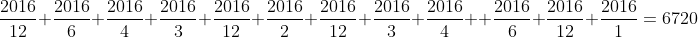 \\frac{2016}{12}+frac{2016}{6}+frac{2016}{4}+frac{2016}{3}+frac{2016}{12}+frac{2016}{2}+frac{2016}{12}+frac{2016}{3}+frac{2016}{4}+\\\\+frac{2016}{6}+frac{2016}{12}+frac{2016}{1}=6720