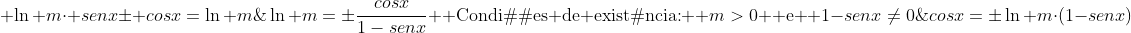 \\ ln mcdot senxpm cosx=ln m;;Rightarrow;;cosx=pmln mcdot(1-senx);;Rightarrow;;ln m=pmfrac{cosx}{1-senx}\\  	ext{Condições de existência:} \\ m>0 	ext{ e } 1-senx
eq0;;Rightarrow;;m>0 	ext{ e } senx
eq1;;Rightarrow;;m>0 	ext{ e } x
eq frac{pi}{2}+2kpi,;kinmathbb{Z};;	herefore;;oxed{m>0 	ext{ e } x
eq frac{pi}{2}+2kpi,;kinmathbb{Z}}\\  	ext{Logo, nenhuma alternativa contempla a resposta correta.} 
