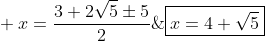 \\ x=frac{3+2sqrt5pm5}{2};;Rightarrow;;x=sqrt5-1 	ext{ ou } x=4+sqrt5\\  	ext{Ora, respeitando as condições de existência, temos então que:} \\ 	herefore;;oxed{x=4+sqrt5}