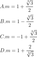 \\\\A.m=1+\frac{\sqrt[3]{3}}{2} \\\\B. m=1-\frac{\sqrt[3]{3}}{2} \\\\C. m=-1+\frac{\sqrt[3]{3}}{2} \\\\D. m=1+\frac{2}{\sqrt[3]{3}}