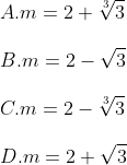 \\\\A.m=2+\sqrt[3]{3} \\\\B.m=2-\sqrt{3} \\\\C.m=2-\sqrt[3]{3} \\\\D.m=2+\sqrt{3}