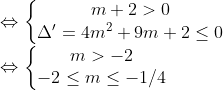 \\\Leftrightarrow \left\{\begin{matrix} m+2>0\\ \Delta '=4m^{2}+9m+2\leq 0 \end{matrix}\right. \\\Leftrightarrow \left\{\begin{matrix} m>-2\\ -2\leq m\leq -1/4 \end{matrix}\right.