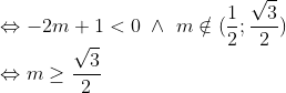 \\\Leftrightarrow -2m+1<0\ \wedge \ m \notin (\frac{1}{2};\frac{\sqrt{3}}{2})\\ \Leftrightarrow m\geq \frac{\sqrt{3}}{2}