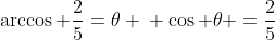 \arccos frac{2}{5}=	heta \\\ cos 	heta =frac{2}{5}