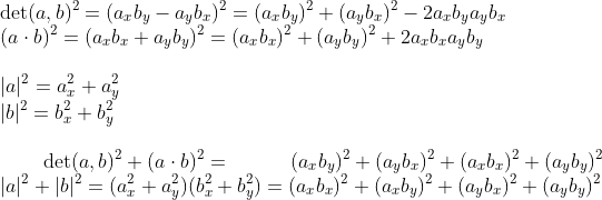 \\\det(a,b)^2=(a_xb_y-a_yb_x)^2=(a_xb_y)^2+(a_yb_x)^2-2a_xb_ya_yb_x \\(a\cdot b)^2=(a_xb_x+a_yb_y)^2=(a_xb_x)^2+(a_yb_y)^2+2a_xb_xa_yb_y \\ \\|a|^2=a_x^2+a_y^2 \\|b|^2=b_x^2+b_y^2 \\ \\\text{}\quad\quad\det(a,b)^2+(a\cdot b)^2 =\quad\quad\quad(a_xb_y)^2+(a_yb_x)^2 +(a_xb_x)^2+(a_yb_y)^2 \\|a|^2+|b|^2=(a_x^2+a_y^2)(b_x^2+b_y^2)=(a_xb_x)^2+(a_xb_y)^2 +(a_yb_x)^2+(a_yb_y)^2