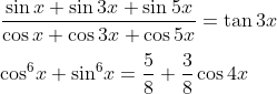 \\\frac{\sin x+\sin 3x+\sin 5x}{\cos x+\cos 3x+\cos 5x}=\tan 3x\\\\ {{\cos }^{6}}x+{{\sin }^{6}}x=\frac{5}{8}+\frac{3}{8}\cos 4x\\\\
