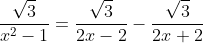 \frac{sqrt{3}}{x^2-1}=frac{sqrt{3}}{2x-2}-frac{sqrt{3}}{2x+2}