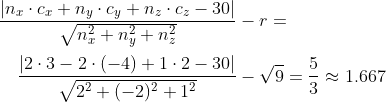 \\\frac{|n_x\cdot c_x+n_y\cdot c_y+n_z\cdot c_z-30|}{\sqrt{n_x^2+n_y^2+n_z^2}}-r=\vspace{0.17cm} \\\text{ }\hspace{0.3cm}\frac{|2\cdot 3-2\cdot (-4)+1\cdot 2-30|}{\sqrt{2^2+(-2)^2+1^2}}-\sqrt{9}=\frac{5}{3}\approx 1.667