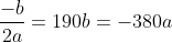 \frac{-b}{2a}=190\\b=-380a