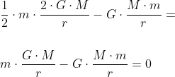 \\\frac{1}{2}\cdot m\cdot \frac{2\cdot G\cdot M}{r}-G\cdot \frac{M\cdot m}{r}= \\\\\\m\cdot \frac{ G\cdot M}{r}-G\cdot \frac{M\cdot m}{r}=0