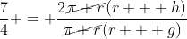 \frac{7}{4} = frac{2cancel{pi r}(r + h)}{cancel{pi r}(r + g)}