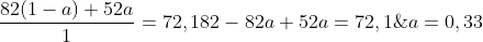 \frac{82(1-a)+52a}{1}=72,1\\82-82a+52a=72,1;;;;;;;;;;;;;	herefore ;;;;;;a=0,33