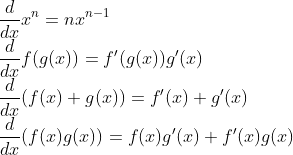 \\\frac{d}{dx}x^n=nx^{n-1} \\\frac{d}{dx}f(g(x))=f'(g(x))g'(x) \\\frac{d}{dx}(f(x)+g(x))=f'(x)+g'(x) \\\frac{d}{dx}(f(x)g(x))=f(x)g'(x)+f'(x)g(x)