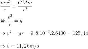 \\\frac{m{{v}^{2}}}{r}=\frac{GMm}{{{r}^{2}}}\\\\\Leftrightarrow \frac{{{v}^{2}}}{r}=g\\\\ \Rightarrow {{v}^{2}}=gr=9,{{8.10}^{-3}}.2.6400=125,44\\\\ \Rightarrow v=11,2km/s