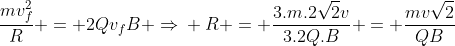 \frac{mv_f^2}{R} = 2Qv_fB Rightarrow\\ R = frac{3.m.2sqrt2v}{3.2Q.B} = frac{mvsqrt2}{QB}