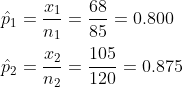 \\\hat{p}_1=\frac{x_1}{n_1}=\frac{68}{85}=0.800 \\\\\hat{p}_2=\frac{x_2}{n_2}=\frac{105}{120}=0.875