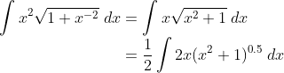 \\\int x^2 \sqrt{1+x^{-2}}\;dx=\int x \sqrt{x^2+1}\;dx \\\hspace{0cm}{\color{white}\int x^2 \sqrt{1+x^{-2}}\;dx} =\frac{1}{2}\int 2x (x^2+1)^{0.5}\;dx