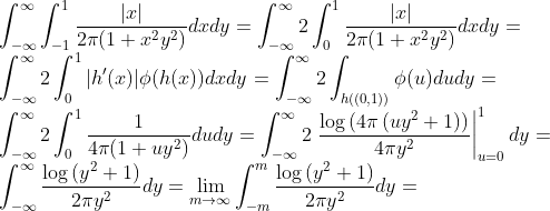 \\\int_{-\infty}^{\infty}\int_{-1}^{1}\frac{|x|}{2 \pi (1+ x^2 y^2)} dxdy =\int_{-\infty}^{\infty}2\int_{0}^{1}\frac{|x|}{2 \pi (1+ x^2 y^2)} dxdy =\\\int_{-\infty}^{\infty}2\int_{0}^{1}|h'(x)|\phi(h(x)) dxdy =\int_{-\infty}^{\infty}2\int_{h((0,1))}\phi(u) dudy =\\\int_{-\infty}^{\infty}2\int_0^1\frac{1}{4\pi(1+u y^2)} dudy =\int_{-\infty}^{\infty}2\left.\frac{\log \left(4 \pi \left(u y^2+1\right)\right)}{4 \pi y^2}\right|_{u=0}^1 dy =\\\int_{-\infty}^{\infty}\frac{\log \left(y^2+1\right)}{2 \pi y^2} dy =\underset{m\to\infty}{\lim}\int_{-m}^{m}\frac{\log \left(y^2+1\right)}{2 \pi y^2} dy=