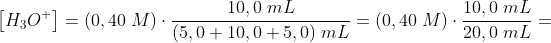 \\\left [ H_3O^+ \right ]=(0,40 \;M)\cdot\frac{ 10,0\;mL}{(5,0+10,0+5,0)\;mL} =(0,40 \;M)\cdot \frac{10,0\;mL}{20,0\;mL} =